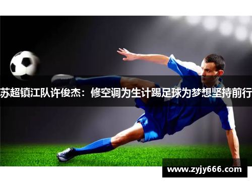 苏超镇江队许俊杰：修空调为生计踢足球为梦想坚持前行